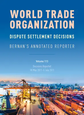 Decisiones de Solución de Diferencias de la OMC: Bernan's Annotated Reporter: Decisiones comunicadas: 18 de mayo de 2011-5 de julio de 2011 - WTO Dispute Settlement Decisions: Bernan's Annotated Reporter: Decisions Reported: 18 May 2011-5 July 2011