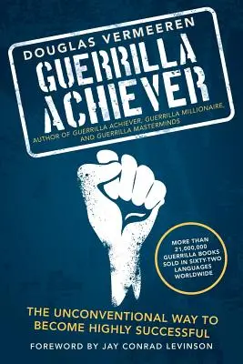 Guerrilla Achiever: La forma no convencional de alcanzar el éxito - Guerrilla Achiever: The Unconventional Way to Become Highly Successful