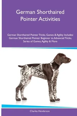 Actividades para Caniche Alemán de Pelo Corto Trucos, Juegos y Agilidad para Caniche Alemán de Pelo Corto. Incluye: Caniche Alemán de Pelo Corto Trucos para Principiantes y Avanzados - German Shorthaired Pointer Activities German Shorthaired Pointer Tricks, Games & Agility. Includes: German Shorthaired Pointer Beginner to Advanced Tr