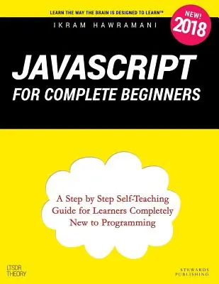 JavaScript para principiantes: Guía autodidacta paso a paso para principiantes en programación - JavaScript for Complete Beginners: A Step by Step Self-Teaching Guide for Learners Completely New to Programming