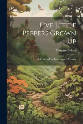 Cinco pimentoncitos crecidos: Secuela de Cinco Pimientitos a Medio Camino - Five Little Peppers Grown Up: A Sequel to Five Little Peppers Midway