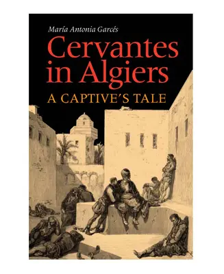 Cervantes en Argel: Historia de un cautivo - Cervantes in Algiers: A Captive's Tale