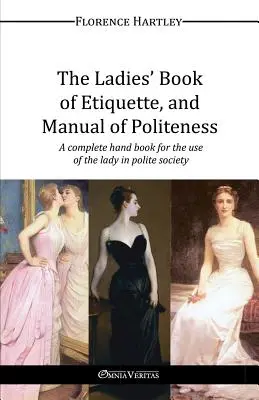 The Ladies' Book of Etiquette, and Manual of Politeness (Libro de etiqueta y manual de cortesía para señoras) - The Ladies' Book of Etiquette, and Manual of Politeness