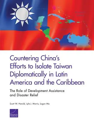 Contrarrestar los esfuerzos de China para aislar diplomáticamente a Taiwán en América Latina y el Caribe: el papel de la ayuda al desarrollo y la ayuda en caso de catástrofe - Countering China's Efforts to Isolate Taiwan Diplomatically in Latin America and the Caribbean: The Role of Development Assistance and Disaster Relief