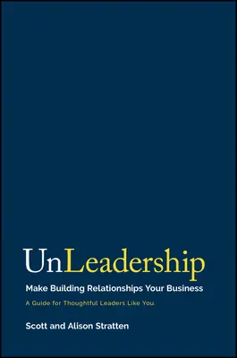 Unleadership: Haga de las relaciones su negocio - Unleadership: Make Building Relationships Your Business