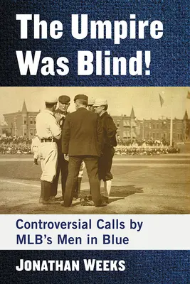 El árbitro estaba ciego Decisiones controvertidas de los hombres de azul de la MLB - The Umpire Was Blind!: Controversial Calls by Mlb's Men in Blue