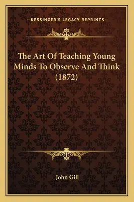 El arte de enseñar a las mentes jóvenes a observar y pensar (1872) - The Art Of Teaching Young Minds To Observe And Think (1872)