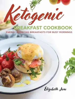 Desayunos Keto: Desayunos energéticos para mañanas ajetreadas - Keto Breakfast Cookbook: Energy Boosting Breakfasts for Busy Mornings