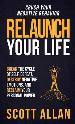 Relanza tu vida: Rompe el Ciclo de Auto-Derrota, Destruye las Emociones Negativas y Recupera tu Poder Personal - Relaunch Your Life: Break the Cycle of Self-Defeat, Destroy Negative Emotions and Reclaim Your Personal Power