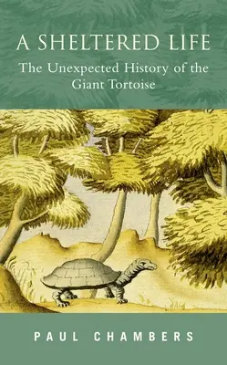 Una vida protegida: La inesperada historia de la tortuga gigante - A Sheltered Life: The Unexpected History of the Giant Tortoise