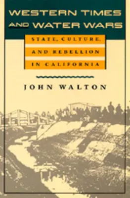 Tiempos del Oeste y guerras del agua: Estado, cultura y rebelión en California - Western Times and Water Wars: State, Culture, and Rebellion in California