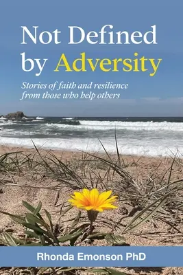 No definidos por la adversidad: Historias de fe y resistencia de quienes ayudan a los demás - Not Defined by Adversity: Stories of faith and resilience from those who help others