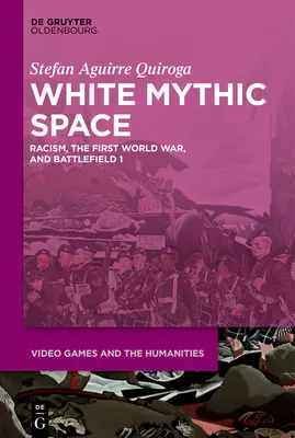 El espacio mítico blanco: Racismo, Primera Guerra Mundial y >Battlefield 1 - White Mythic Space: Racism, the First World War, and >Battlefield 1