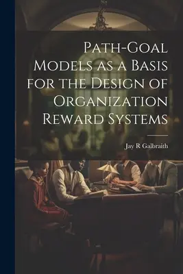 Modelos de objetivos como base para el diseño de sistemas de recompensa organizativa - Path-goal Models as a Basis for the Design of Organization Reward Systems