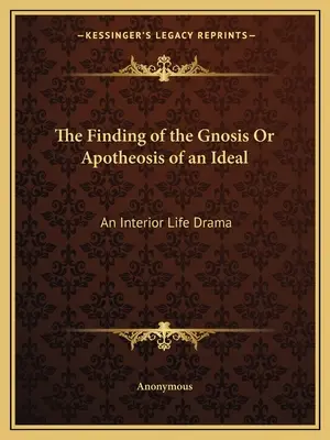 El hallazgo de la gnosis o apoteosis de un ideal: Drama de la vida interior - The Finding of the Gnosis Or Apotheosis of an Ideal: An Interior Life Drama
