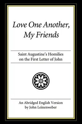 Amaos los unos a los otros, amigos míos: Homilías de san Agustín sobre la primera carta de Juan - Love One Another, My Friends: St. Augustine's Homilies on the First Letter of John