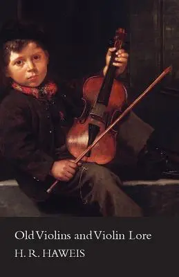 Los violines antiguos y la tradición del violín - Famosos fabricantes de Cremona y Brescia, y de Inglaterra, Francia y Alemania (con diccionario biográfico); Intérpretes famosos; - Old Violins and Violin Lore - Famous Makers of Cremona and Brescia, and of England, France and Germany (with Biographical Dictionary); Famous Players;