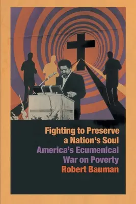 Luchando por preservar el alma de una nación: La guerra ecuménica de Estados Unidos contra la pobreza - Fighting to Preserve a Nation's Soul: America's Ecumenical War on Poverty