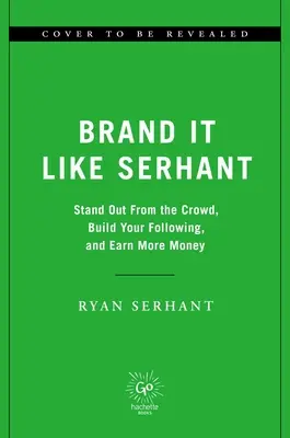 Marca Como Serhant: Destaca entre la multitud, aumenta tus seguidores y gana más dinero - Brand It Like Serhant: Stand Out from the Crowd, Build Your Following, and Earn More Money