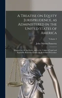 Tratado de jurisprudencia sobre la equidad, tal como se administra en los Estados Unidos de América; adaptado a todos los estados y a la unión de la jurisprudencia y la equidad. - A Treatise on Equity Jurisprudence, as Administered in the United States of America; Adapted for all the States, and to the Union of Legal and Equitab