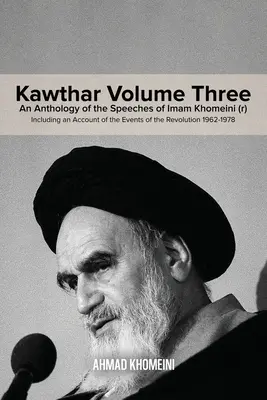 Kawthar Volumen Tres: Antología de los discursos del Imam Jomeini (r) con un relato de los acontecimientos de la Revolución 1962-1978 - Kawthar Volume Three: An Anthology of the Speeches of Imam Khomeini (r) Including an Account of the Events of the Revolution 1962-1978