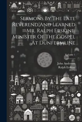 Sermones del difunto reverendo y erudito Sr. Ralph Erskine, ministro del Evangelio en Dunfermline; Volumen 1 - Sermons By The Late Reverend And Learned Mr. Ralph Erskine, Minister Of The Gospel At Dunfermline; Volume 1