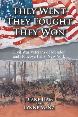 Fueron, lucharon, ganaron: Veteranos de la Guerra Civil de Mendon y Honeoye Falls, Nueva York - They Went They Fought They Won: Civil War Veterans of Mendon and Honeoye Falls, New York