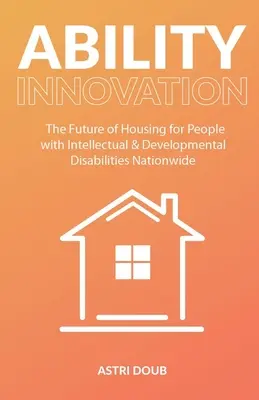 Ability Innovation: El futuro de la vivienda para personas con discapacidad intelectual y del desarrollo en todo el país - Ability Innovation: The Future of Housing for People with Intellectual and Developmental Disabilities Nationwide