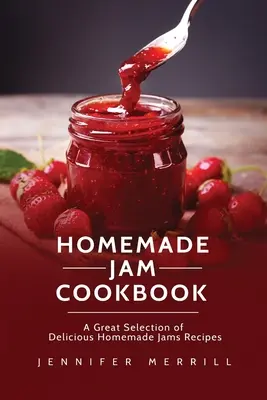 Libro de cocina de mermelada casera: Una gran selección de deliciosas recetas de mermeladas caseras - Homemade Jam Cookbook: A Great Selection of Delicious Homemade Jams Recipes