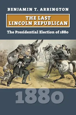 El último republicano de Lincoln: La elección presidencial de 1880 - The Last Lincoln Republican: The Presidential Election of 1880