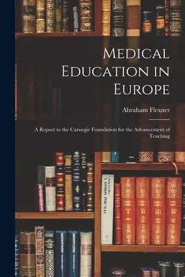 La enseñanza de la medicina en Europa: Un informe para la Fundación Carnegie para el progreso de la enseñanza - Medical Education in Europe: A Report to the Carnegie Foundation for the Advancement of Teaching