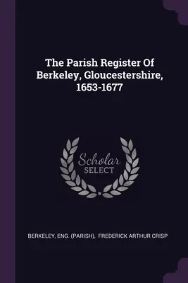 El registro parroquial de Berkeley, Gloucestershire, 1653-1677 - The Parish Register Of Berkeley, Gloucestershire, 1653-1677