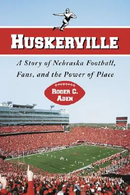 Huskerville: Una historia de fútbol americano, aficionados y el poder del lugar en Nebraska - Huskerville: A Story of Nebraska Football, Fans, and the Power of Place