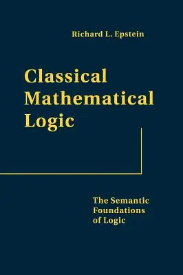 Lógica matemática clásica Los fundamentos semánticos de la lógica - Classical Mathematical Logic: The Semantic Foundations of Logic