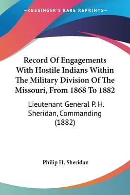 Registro De Enfrentamientos Con Indios Hostiles Dentro De La División Militar Del Missouri, De 1868 A 1882: Teniente General P. H. Sheridan, Mando - Record Of Engagements With Hostile Indians Within The Military Division Of The Missouri, From 1868 To 1882: Lieutenant General P. H. Sheridan, Command