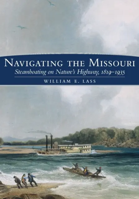 Navegando por el Missouri: La navegación a vapor en la carretera natural, 1819-1935 - Navigating the Missouri: Steamboating on Nature's Highway, 1819-1935