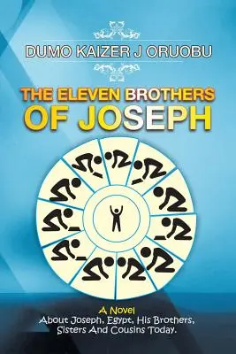 Los once hermanos de José: Una novela sobre José, Egipto, sus hermanos, hermanas y primos Hoy. - The Eleven Brothers of Joseph: A Novel About Joseph, Egypt, His Brothers, Sisters And Cousins Today.