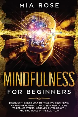 Mindfulness para Principiantes: Descubre la mejor manera de preservar tu Paz Mental mediante Yoga Matutino y las Mejores Meditaciones para Reducir el Estrés, Mejorar la Mente - Mindfulness for Beginners: Discover the best way to preserve Your Peace of Mind by Morning Yoga & Best Meditations to Reduce Stress, Improve Ment