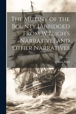 El motín de la Bounty [extraído de la narración de W. Bligh] y otros relatos - The Mutiny of the Bounty [Abridged From W.Bligh's Narrative] and Other Narratives