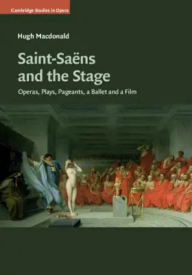 Saint-Sans y la escena: Óperas, obras de teatro, representaciones, un ballet y una película - Saint-Sans and the Stage: Operas, Plays, Pageants, a Ballet and a Film