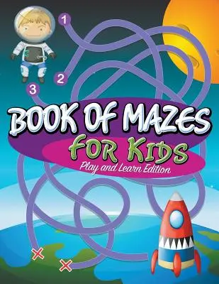 Libro de laberintos para niños: Edición para jugar y aprender - Book Of Mazes For Kids: Play and Learn Edition