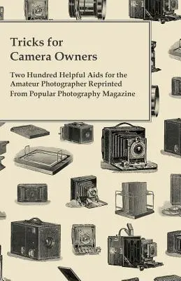 Tricks for Camera Owners - Two Hundred Helpful Aids for the Amateur Photographer Reimpreso de Popular Photography Magazine - Tricks for Camera Owners - Two Hundred Helpful Aids for the Amateur Photographer Reprinted from Popular Photography Magazine