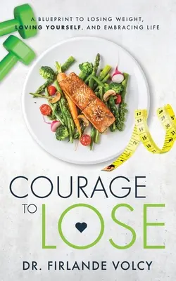 Coraje para perder peso: Un plan para perder peso, amarse a uno mismo y abrazar la vida - Courage to Lose: A Blueprint to Losing Weight, Loving Yourself, and Embracing Life