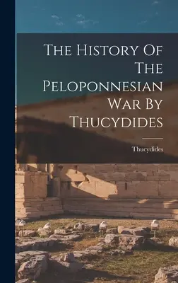 La historia de la guerra del Peloponeso por Tucídides - The History Of The Peloponnesian War By Thucydides