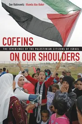 Ataúdes sobre nuestros hombros: La experiencia de los ciudadanos palestinos de Israel - Coffins on Our Shoulders: The Experience of the Palestinian Citizens of Israel