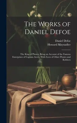 Las Obras de Daniel Defoe: El Rey de los Piratas, Relato de las Famosas Empresas del Capitán Avery, Con Vidas de Otros Piratas y Robb - The Works of Daniel Defoe: The King of Pirates, Being an Account of the Famous Enterprises of Captain Avery, With Lives of Other Pirates and Robb