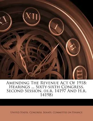 Enmienda a la Ley de Ingresos de 1918: Audiencias ... Sexagésimo Sexto Congreso, Segunda Sesión. - Amending The Revenue Act Of 1918: Hearings ... Sixty-sixth Congress, Second Session.