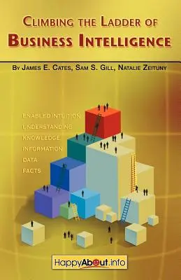 Subiendo la Escalera de la Inteligencia Empresarial: Felices de Crear Excelencia a través de la Intuición Habilitada - Climbing the Ladder of Business Intelligence: Happy About Creating Excellence through Enabled Intuition