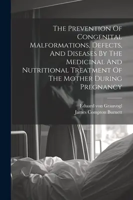 La Prevencion De Malformaciones Congénitas, Defectos Y Enfermedades Mediante El Tratamiento Medicinal Y Nutricional De La Madre Durante El Embarazo - The Prevention Of Congenital Malformations, Defects, And Diseases By The Medicinal And Nutritional Treatment Of The Mother During Pregnancy