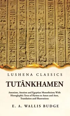 Tutnkhamon Amenismo, Atenismo y Monoteísmo Egipcio; Con Textos Jeroglíficos de Himnos a Amén y Atón, Traducción e Ilustraciones - Tutnkhamen Amenism, Atenism and Egyptian Monotheism; With Hieroglyphic Texts of Hymns to Amen and Aten, Translation and Illustrations